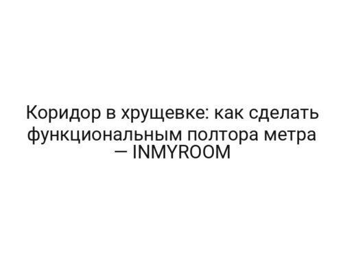 Коридор в хрущевке: как сделать функциональным полтора метра — INMYROOM