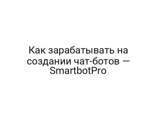 Как зарабатывать на создании чат-ботов — SmartbotPro